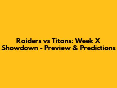 Raiders vs Titans: Week X Showdown - Preview & Predictions