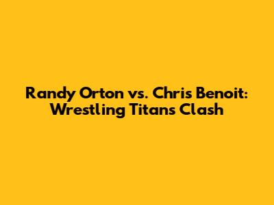 Randy Orton vs. Chris Benoit: Wrestling Titans Clash