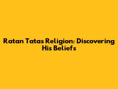 Ratan Tata's Religion: Discovering His Beliefs