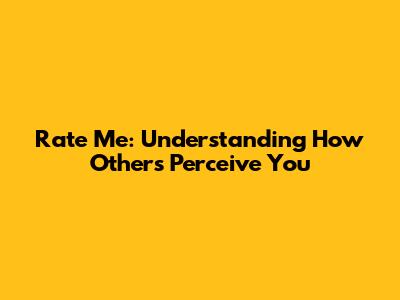 Rate Me: Understanding How Others Perceive You