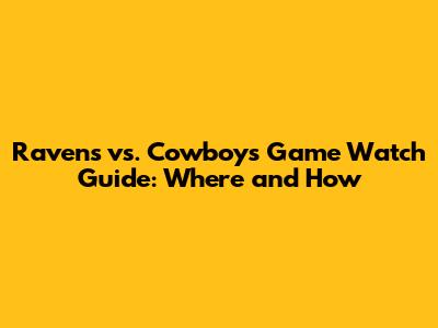 Ravens vs. Cowboys Game Watch Guide: Where and How