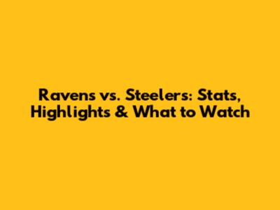 Ravens vs. Steelers: Stats, Highlights & What to Watch