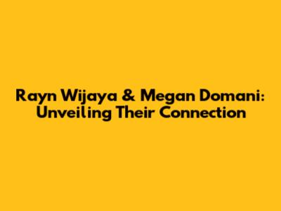 Rayn Wijaya & Megan Domani: Unveiling Their Connection