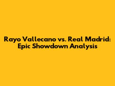 Rayo Vallecano vs. Real Madrid: Epic Showdown Analysis