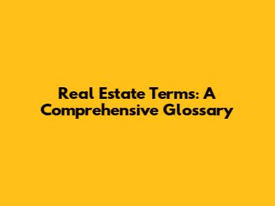 Real Estate Terms: A Comprehensive Glossary