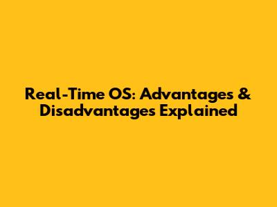 Real-Time OS: Advantages & Disadvantages Explained