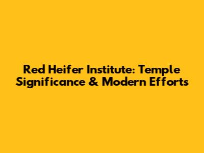 Red Heifer Institute: Temple Significance & Modern Efforts