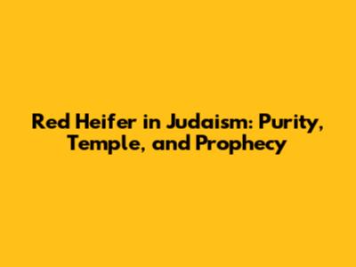 Red Heifer in Judaism: Purity, Temple, and Prophecy