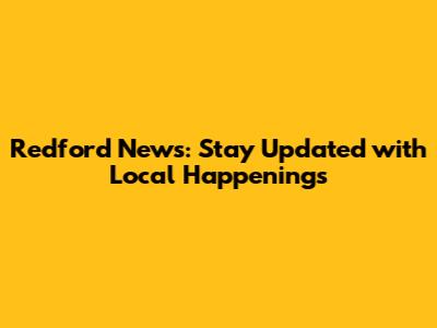 Redford News: Stay Updated with Local Happenings
