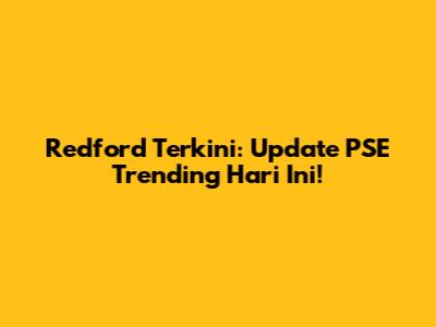 Redford Terkini: Update PSE Trending Hari Ini!
