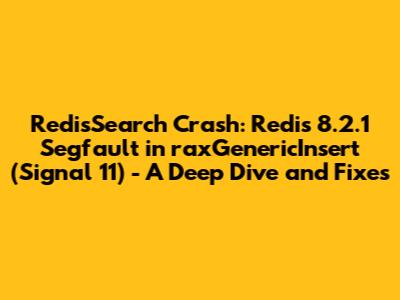 RedisSearch Crash: Redis 8.2.1 Segfault in raxGenericInsert (Signal 11) - A Deep Dive and Fixes