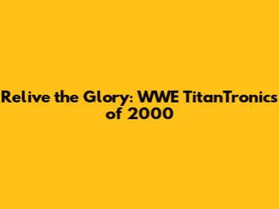 Relive the Glory: WWE TitanTronics of 2000