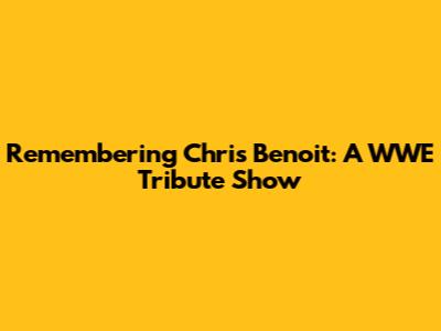 Remembering Chris Benoit: A WWE Tribute Show