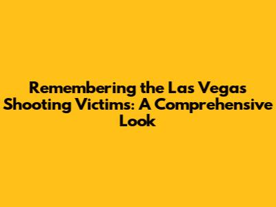 Remembering the Las Vegas Shooting Victims: A Comprehensive Look