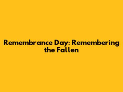 Remembrance Day: Remembering the Fallen