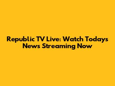Republic TV Live: Watch Today's News Streaming Now