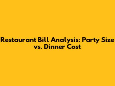 Restaurant Bill Analysis: Party Size vs. Dinner Cost