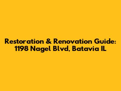 Restoration & Renovation Guide: 1198 Nagel Blvd, Batavia IL