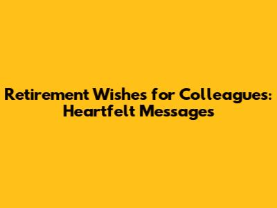 Retirement Wishes for Colleagues: Heartfelt Messages