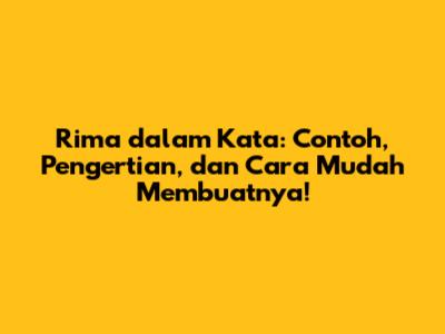 Rima dalam Kata: Contoh, Pengertian, dan Cara Mudah Membuatnya!