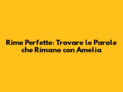 Rime Perfette: Trovare le Parole che Rimano con Amelia