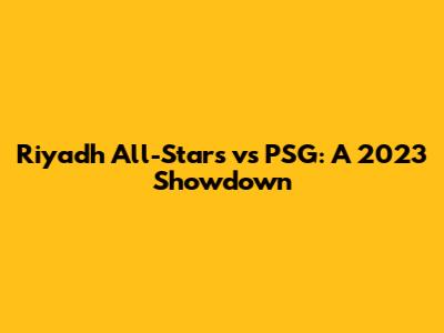 Riyadh All-Stars vs PSG: A 2023 Showdown