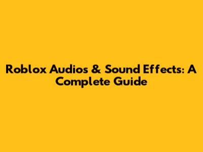 Roblox Audios & Sound Effects: A Complete Guide