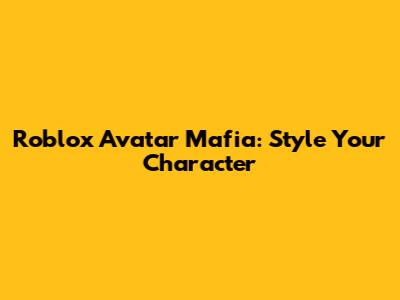 Roblox Avatar Mafia: Style Your Character