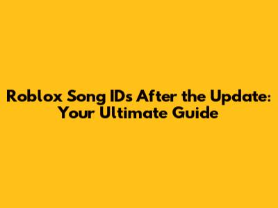 Roblox Song IDs After the Update: Your Ultimate Guide