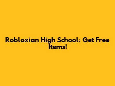 Robloxian High School: Get Free Items!
