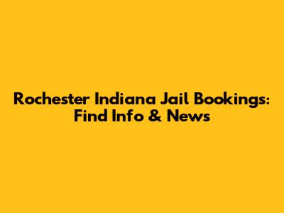 Rochester Indiana Jail Bookings: Find Info & News