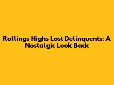 Rollings High's Lost Delinquents: A Nostalgic Look Back