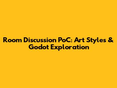 Room Discussion PoC: Art Styles & Godot Exploration