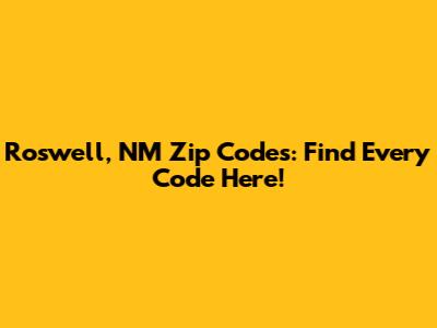 Roswell, NM Zip Codes: Find Every Code Here!
