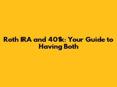 Roth IRA and 401k: Your Guide to Having Both