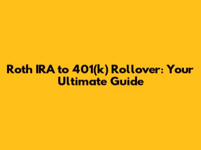Roth IRA to 401(k) Rollover: Your Ultimate Guide