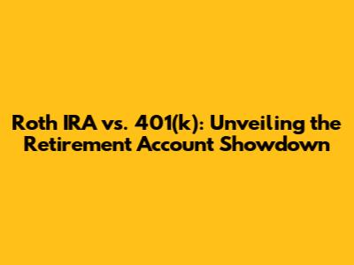 Roth IRA vs. 401(k): Unveiling the Retirement Account Showdown