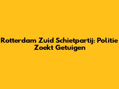 Rotterdam Zuid Schietpartij: Politie Zoekt Getuigen