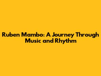 Ruben Mambo: A Journey Through Music and Rhythm