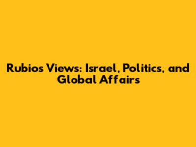Rubio's Views: Israel, Politics, and Global Affairs