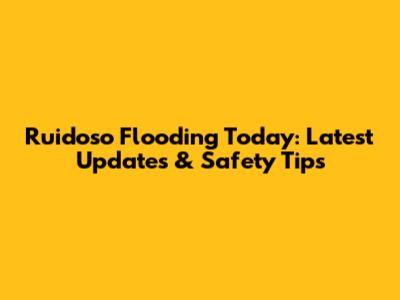 Ruidoso Flooding Today: Latest Updates & Safety Tips