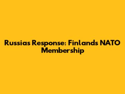 Russia's Response: Finland's NATO Membership
