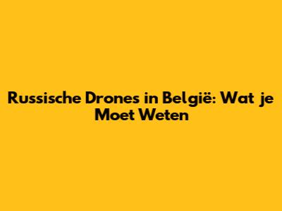 Russische Drones in België: Wat je Moet Weten