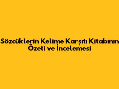 Sözcüklerin Kelime Karşıtı Kitabının Özeti ve İncelemesi