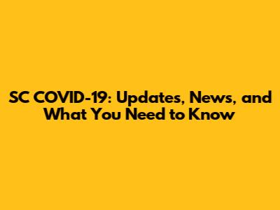 SC COVID-19: Updates, News, and What You Need to Know