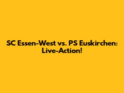SC Essen-West vs. PS Euskirchen: Live-Action!