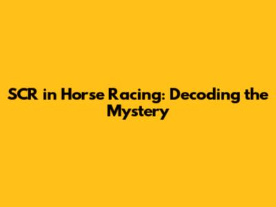 SCR in Horse Racing: Decoding the Mystery