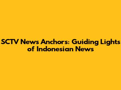 SCTV News Anchors: Guiding Lights of Indonesian News