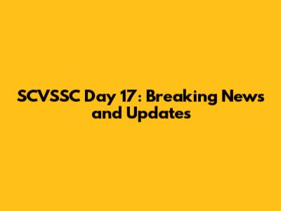 SCVSSC Day 17: Breaking News and Updates