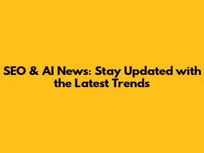 SEO & AI News: Stay Updated with the Latest Trends